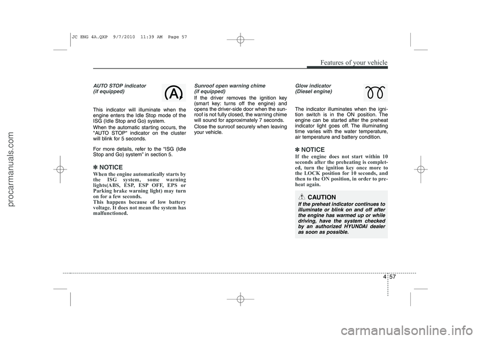 HYUNDAI IX20 2011  Owners Manual 457
Features of your vehicle
AUTO STOP indicator(if equipped)
This indicator will illuminate when the engine enters the Idle Stop mode of theISG (Idle Stop and Go) system. 
When the automatic starting