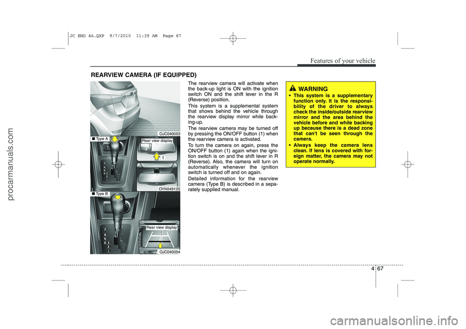 HYUNDAI IX20 2011  Owners Manual 467
Features of your vehicle
REARVIEW CAMERA (IF EQUIPPED)The rearview camera will activate when 
the back-up light is ON with the ignition
switch ON and the shift lever in the R
(Reverse) position. T