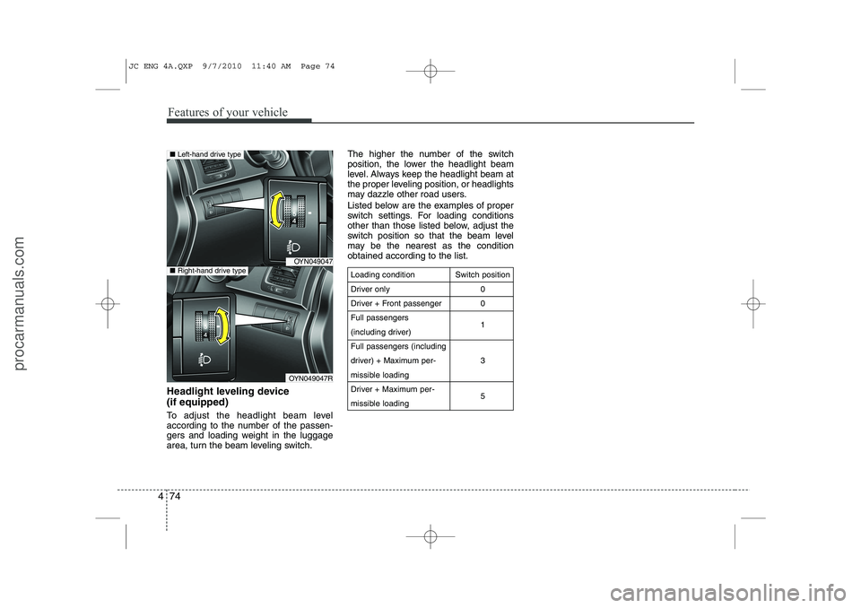HYUNDAI IX20 2011  Owners Manual Features of your vehicle
74
4
Headlight leveling device  (if equipped) 
To adjust the headlight beam level 
according to the number of the passen-
gers and loading weight in the luggage
area, turn the