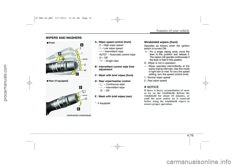 HYUNDAI IX20 2011  Owners Manual 475
Features of your vehicle
A : Wiper speed control (front)· 2 – High wiper speed 
· 1 – Low wiper speed
· --- – Intermittent wipe 
· AUTO* – Automatic control wipe· O – Off
·  – Si