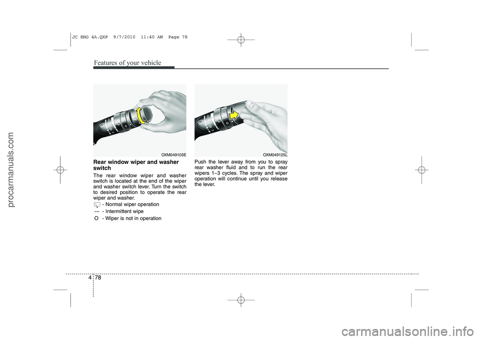HYUNDAI IX20 2011  Owners Manual Features of your vehicle
78
4
Rear window wiper and washer 
switch   
The rear window wiper and washer 
switch is located at the end of the wiper
and washer switch lever. Turn the switch
to desired po