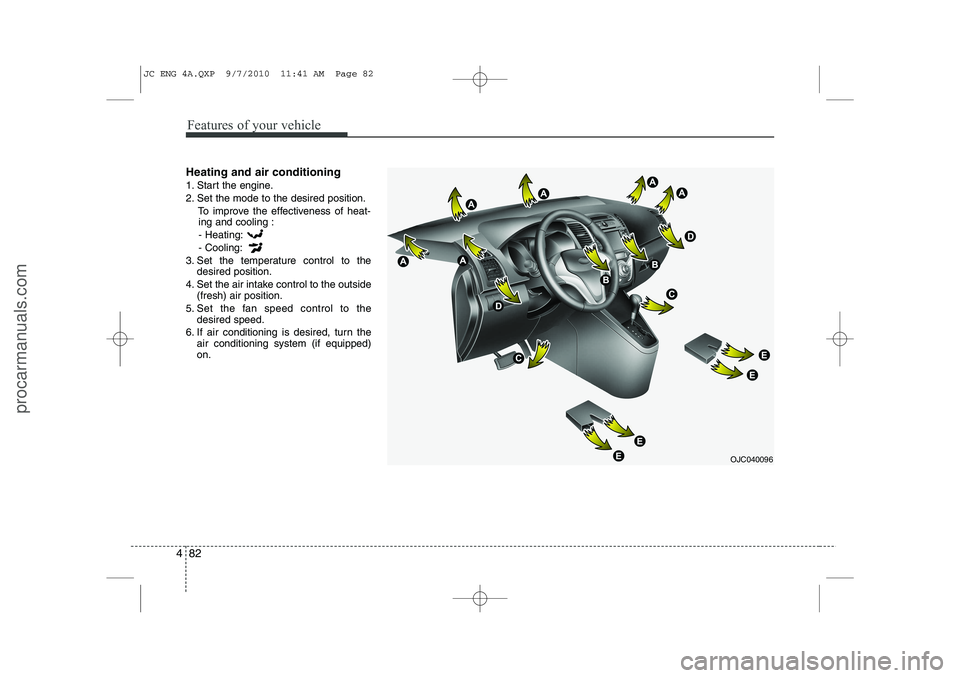 HYUNDAI IX20 2011  Owners Manual Features of your vehicle
82
4
Heating and air conditioning 
1. Start the engine. 
2. Set the mode to the desired position.
To improve the effectiveness of heat-ing and cooling :
- Heating:- Cooling:
3