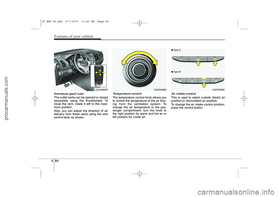 HYUNDAI IX20 2011  Owners Manual Features of your vehicle
84
4
Instrument panel vents 
The outlet vents can be opened or closed 
separately using the thumbwheel. To
close the vent, rotate it left to the maxi-
mum position. 
Also, you