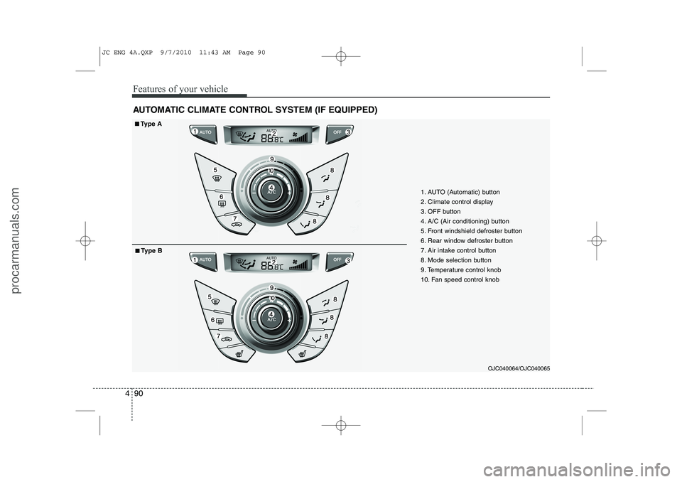 HYUNDAI IX20 2011  Owners Manual Features of your vehicle
90
4
AUTOMATIC CLIMATE CONTROL SYSTEM (IF EQUIPPED)
OJC040064/OJC040065
1. AUTO (Automatic) button 
2. Climate control display
3. OFF button
4. A/C (Air conditioning) button
5