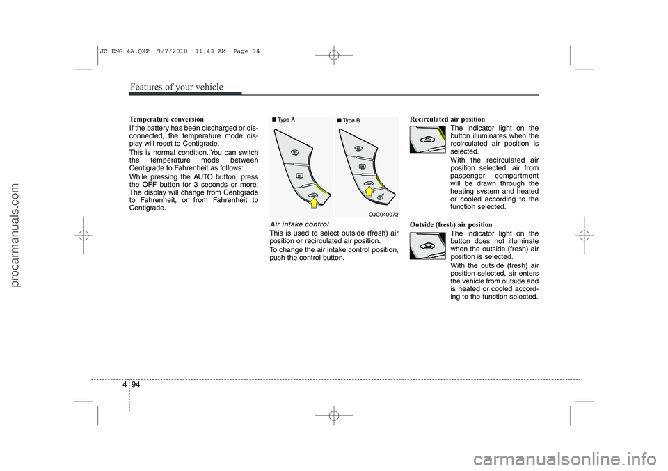 HYUNDAI IX20 2011  Owners Manual Features of your vehicle
94
4
Temperature conversion 
If the battery has been discharged or dis- 
connected, the temperature mode dis-
play will reset to Centigrade. 
This is normal condition. You can