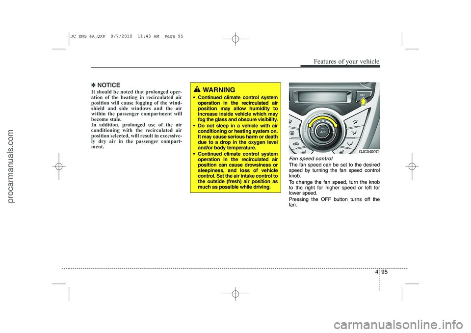 HYUNDAI IX20 2011  Owners Manual 495
Features of your vehicle
✽✽NOTICE
It should be noted that prolonged oper- 
ation of the heating in recirculated airposition will cause fogging of the wind-shield and side windows and the air
w