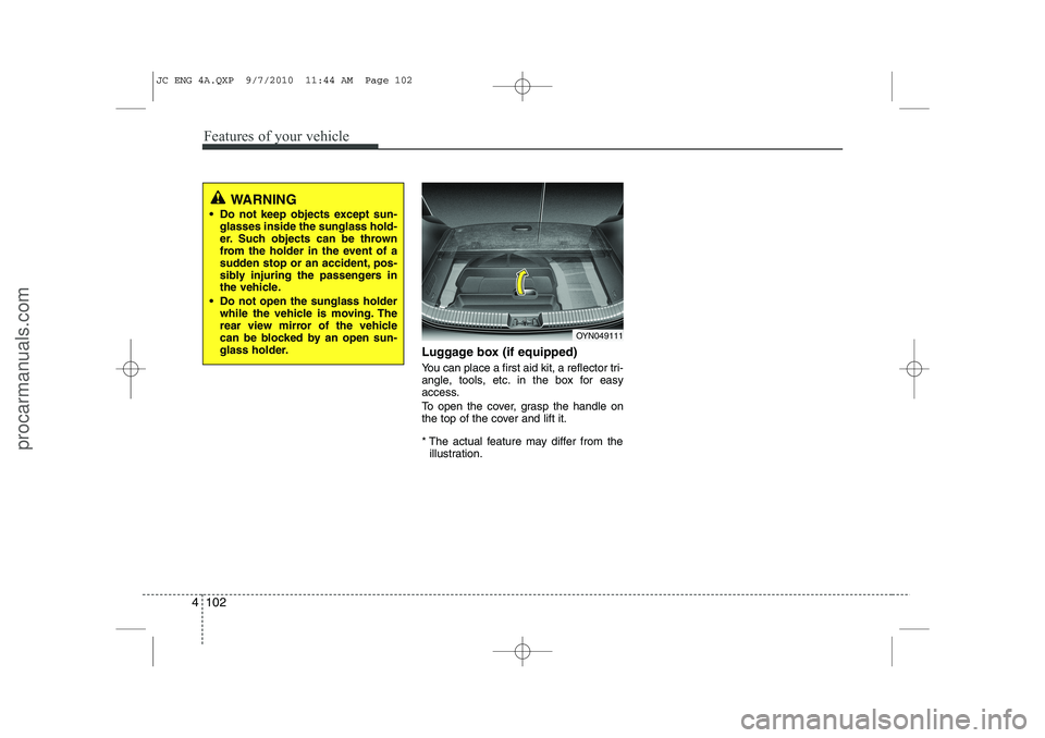 HYUNDAI IX20 2011  Owners Manual Features of your vehicle
102
4
Luggage box (if equipped) 
You can place a first aid kit, a reflector tri- 
angle, tools, etc. in the box for easy
access. 
To open the cover, grasp the handle on 
the t