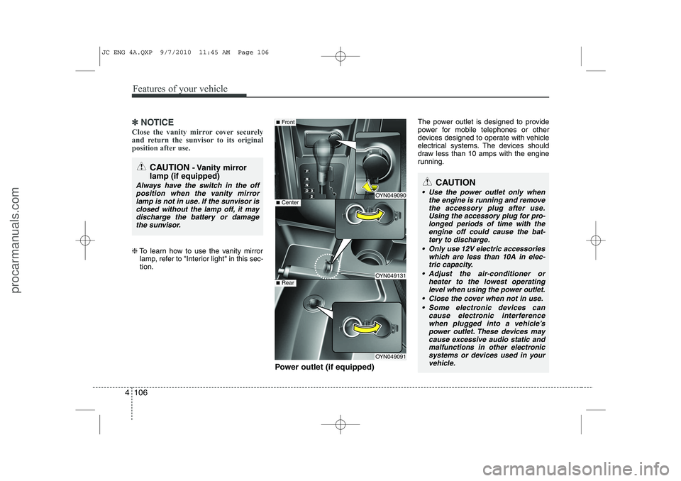 HYUNDAI IX20 2011  Owners Manual Features of your vehicle
106
4
✽✽
NOTICE
Close the vanity mirror cover securely 
and return the sunvisor to its original
position after use. 
❈ To learn how to use the vanity mirror
lamp, refer 