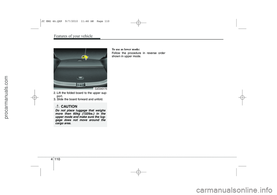 HYUNDAI IX20 2011  Owners Manual 2. Lift the folded board to the upper sup-port.
3. Slide the board forward and unfold. To use as lower mode: 
Follow the procedure in reverse order 
shown in upper mode.
4 110
Features of your vehicle