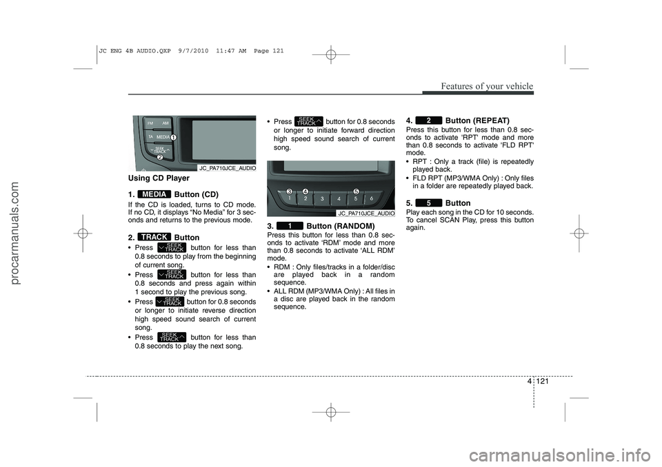 HYUNDAI IX20 2011  Owners Manual 4 121
Features of your vehicle
Using CD Player 
1. Button (CD) 
If the CD is loaded, turns to CD mode. 
If no CD, it displays “No Media” for 3 sec-
onds and returns to the previous mode. 
2. Butto