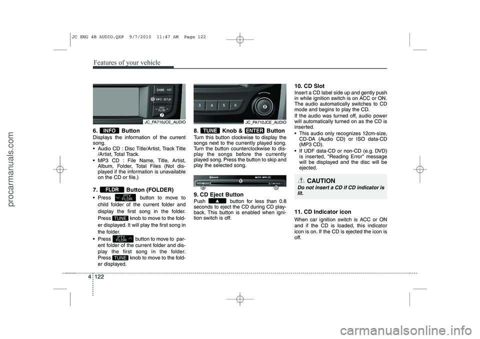 HYUNDAI IX20 2011  Owners Manual Features of your vehicle
122
4
6. Button 
Displays the information of the current song.
 Audio CD : Disc Title/Artist, Track Title
/Artist, Total Track.
 MP3 CD : File Name, Title, Artist, Album, Fo
