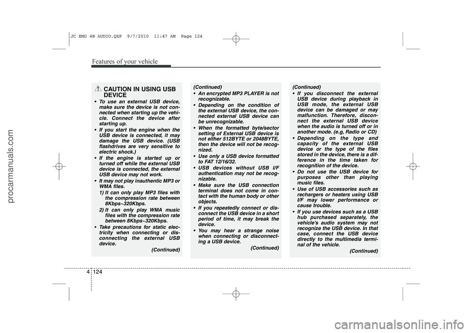 HYUNDAI IX20 2011  Owners Manual Features of your vehicle
124
4
CAUTION IN USING USB DEVICE
 To use an external USB device,
make sure the device is not con-
nected when starting up the vehi-cle. Connect the device afterstarting up.
