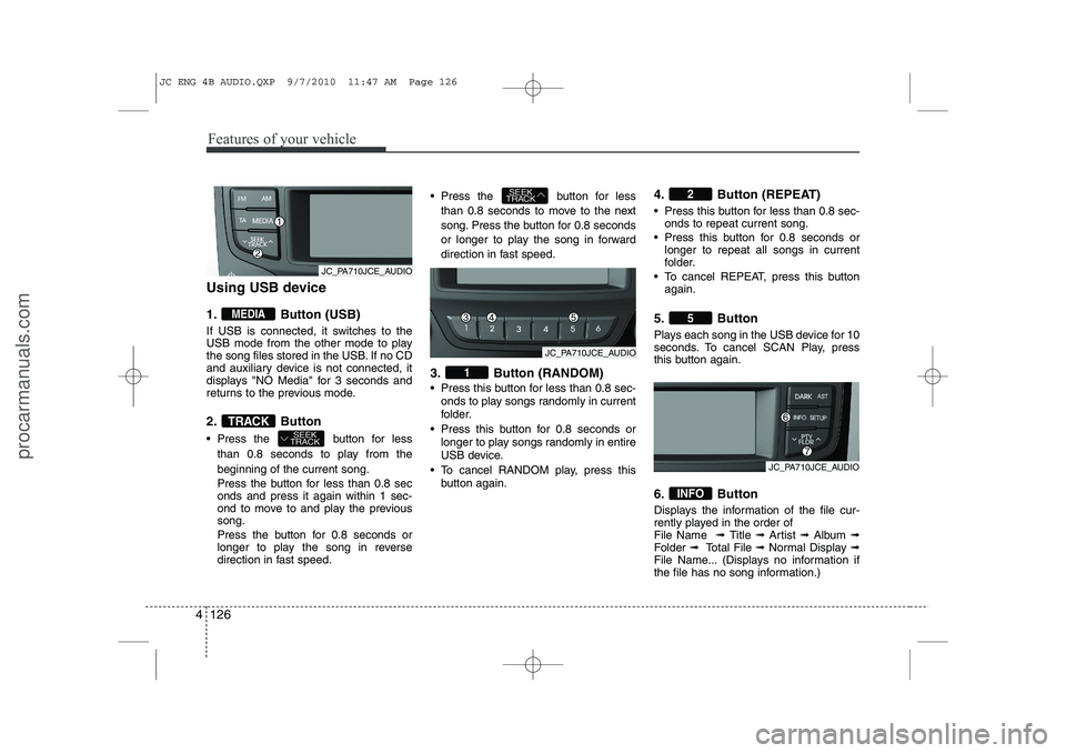 HYUNDAI IX20 2011  Owners Manual Features of your vehicle
126
4
Using USB device 
1. Button (USB) 
If USB is connected, it switches to the 
USB mode from the other mode to play
the song files stored in the USB. If no CD
and auxiliary