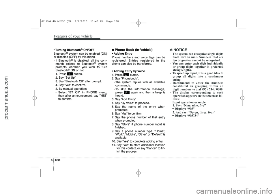 HYUNDAI IX20 2011  Owners Manual Features of your vehicle
138
4
 Turning  Bluetooth ®
ON/OFF
Bluetooth ®
system can be enabled (ON)
or disabled (OFF) by this menu. 
- If  Bluetooth ®
is disabled, all the com-
mands related to Blu