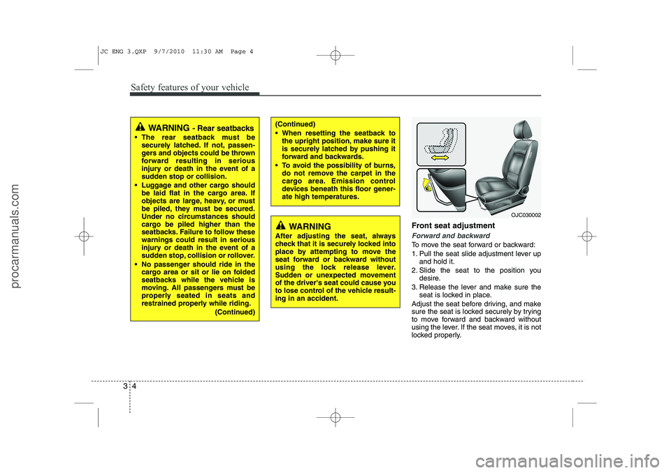 HYUNDAI IX20 2011  Owners Manual Safety features of your vehicle
4
3
Front seat adjustment
Forward and backward
To move the seat forward or backward: 
1. Pull the seat slide adjustment lever up
and hold it.
2. Slide the seat to the p
