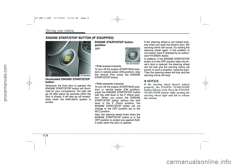HYUNDAI IX20 2011  Owners Manual Driving your vehicle
8
5
Illuminated ENGINE START/STOP 
button 
Whenever the front door is opened, the 
ENGINE START/STOP button will illumi-
nate for your convenience. The light willgo off after abou