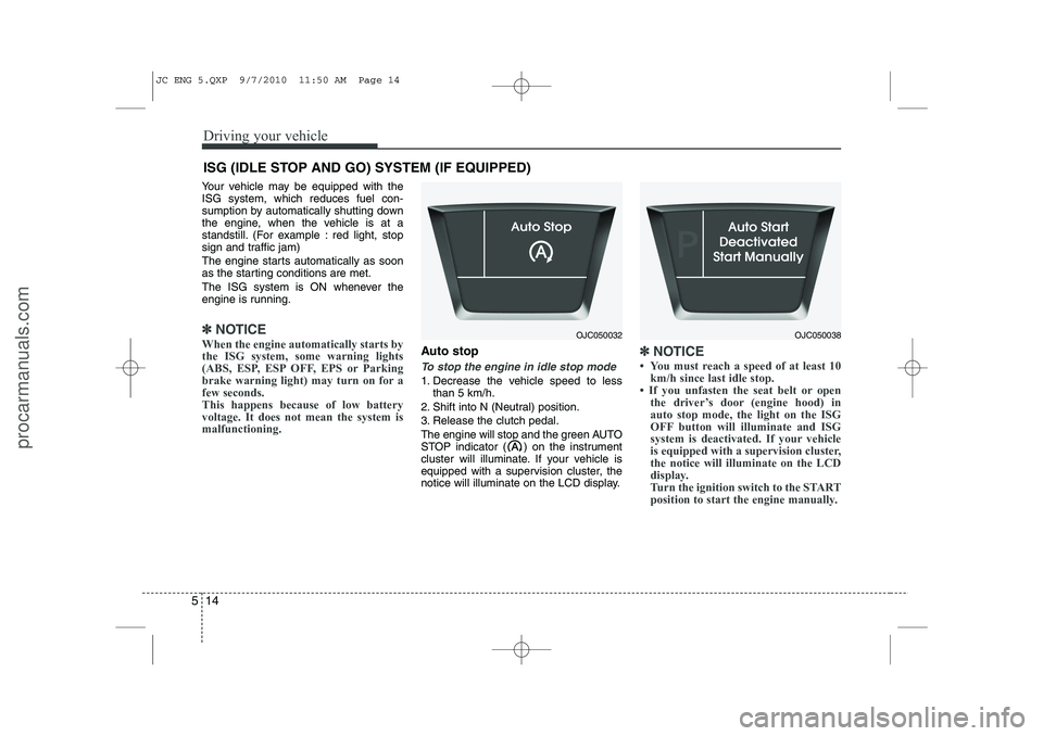 HYUNDAI IX20 2011  Owners Manual Driving your vehicle
14
5
Your vehicle may be equipped with the ISG system, which reduces fuel con-
sumption by automatically shutting down
the engine, when the vehicle is at a
standstill. (For exampl