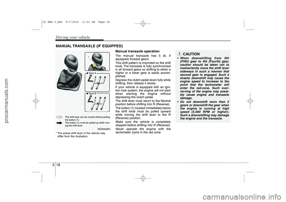 HYUNDAI IX20 2011  Owners Manual Driving your vehicle
18
5
Manual transaxle operation 
The manual transaxle has 5 (6, if 
equipped) forward gears. 
This shift pattern is imprinted on the shift 
knob. The transaxle is fully synchroniz