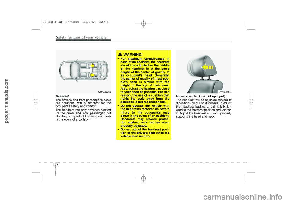 HYUNDAI IX20 2011  Owners Manual Safety features of your vehicle
6
3
Headrest
The drivers and front passengers seats 
are equipped with a headrest for the
occupants safety and comfort. 
The headrest not only provides comfort 
for 