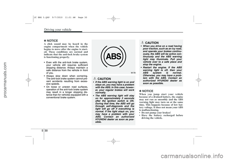 HYUNDAI IX20 2011  Owners Manual Driving your vehicle
30
5
✽✽
NOTICE
A click sound may be heard in the engine compartment when the vehicle
begins to move after the engine is start-
ed. These conditions are normal andindicate that