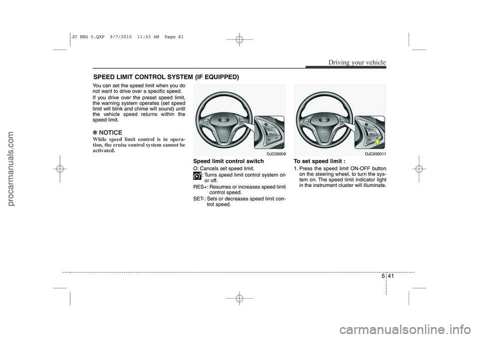 HYUNDAI IX20 2011  Owners Manual 541
Driving your vehicle
You can set the speed limit when you do 
not want to drive over a specific speed. 
If you drive over the preset speed limit, 
the warning system operates (set speed
limit will