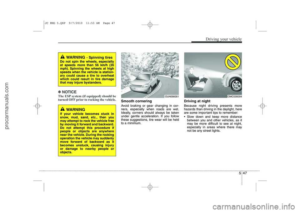 HYUNDAI IX20 2011  Owners Manual 547
Driving your vehicle
✽✽NOTICE
The ESP system (if equipped) should be 
turned OFF prior to rocking the vehicle.
Smooth cornering 
Avoid braking or gear changing in cor- 
ners, especially when r