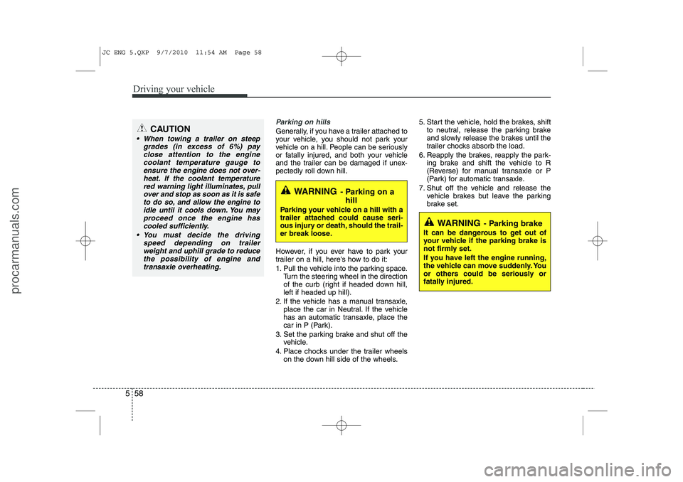 HYUNDAI IX20 2011  Owners Manual Driving your vehicle
58
5
Parking on hills 
Generally, if you have a trailer attached to 
your vehicle, you should not park your
vehicle on a hill. People can be seriously
or fatally injured, and both