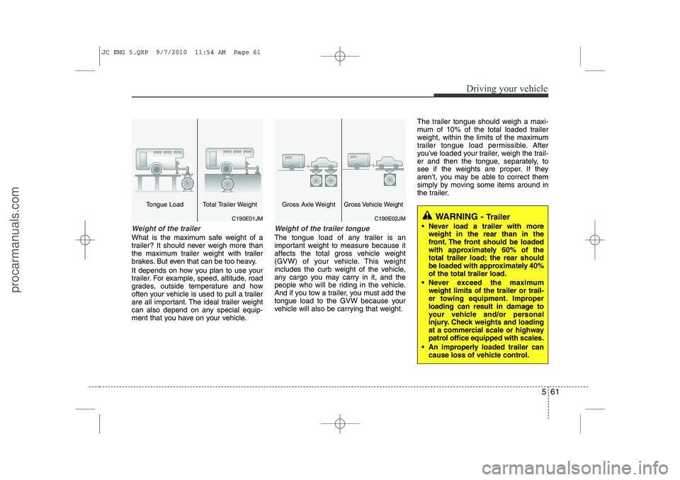 HYUNDAI IX20 2011  Owners Manual 561
Driving your vehicle
Weight of the trailer
What is the maximum safe weight of a 
trailer? It should never weigh more than
the maximum trailer weight with trailer
brakes. But even that can be too h