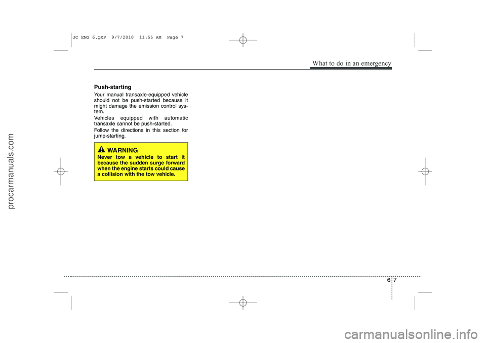 HYUNDAI IX20 2011  Owners Manual 67
What to do in an emergency
Push-starting   
Your manual transaxle-equipped vehicle 
should not be push-started because itmight damage the emission control sys-tem. 
Vehicles equipped with automatic