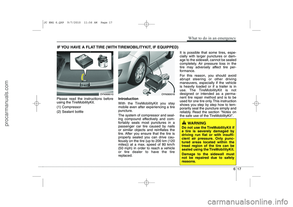 HYUNDAI IX20 2011  Owners Manual 617
What to do in an emergency
IF YOU HAVE A FLAT TIRE (WITH TIREMOBILITYKIT, IF EQUIPPED)
Please read the instructions before 
using the TireMobilityKit. (1) Compressor(2) Sealant bottle Introduction