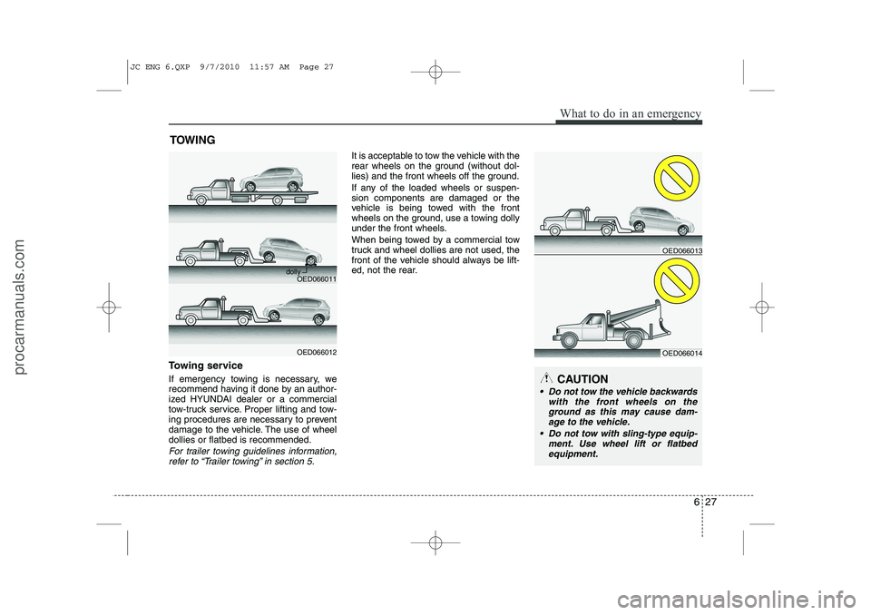 HYUNDAI IX20 2011  Owners Manual 627
What to do in an emergency
TOWING
Towing service 
If emergency towing is necessary, we 
recommend having it done by an author-
ized HYUNDAI dealer or a commercial
tow-truck service. Proper lifting