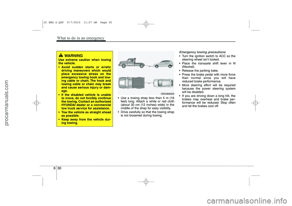 HYUNDAI IX20 2011  Owners Manual What to do in an emergency
30
6
 Use a towing strap less than 5 m (16
feet) long. Attach a white or red cloth (about 30 cm (12 inches) wide) in the
middle of the strap for easy visibility.
 Drive ca