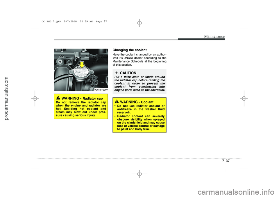 HYUNDAI IX20 2011  Owners Manual 737
Maintenance
Changing the coolant 
Have the coolant changed by an author- 
ized HYUNDAI dealer according to theMaintenance Schedule at the beginningof this section.
WARNING - Radiator cap
Do not re