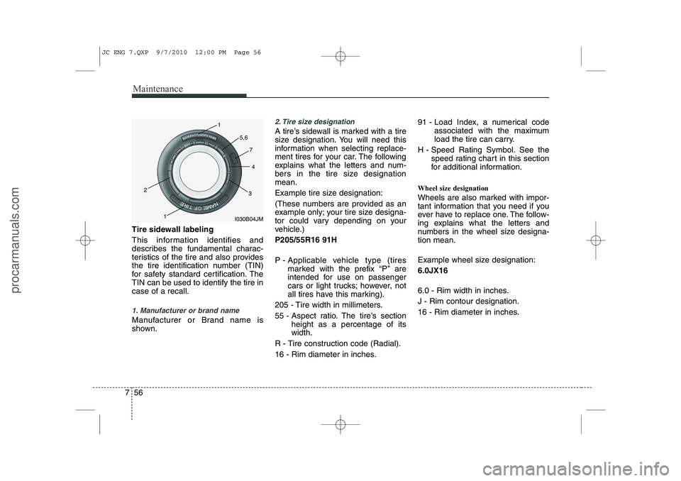 HYUNDAI IX20 2011  Owners Manual Maintenance
56
7
Tire sidewall labeling 
This information identifies and 
describes the fundamental charac-
teristics of the tire and also provides
the tire identification number (TIN)
for safety stan