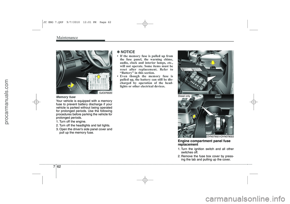 HYUNDAI IX20 2011  Owners Manual Maintenance
62
7
Memory fuse
Your vehicle is equipped with a memory 
fuse to prevent battery discharge if your
vehicle is parked without being operated
for prolonged periods. Use the following
procedu