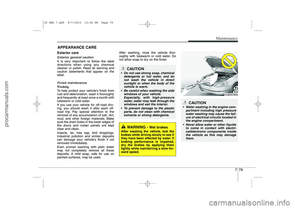 HYUNDAI IX20 2011  Owners Manual 779
Maintenance
APPEARANCE CARE
Exterior care
Exterior general caution 
It is very important to follow the label 
directions when using any chemical
cleaner or polish. Read all warning andcaution stat