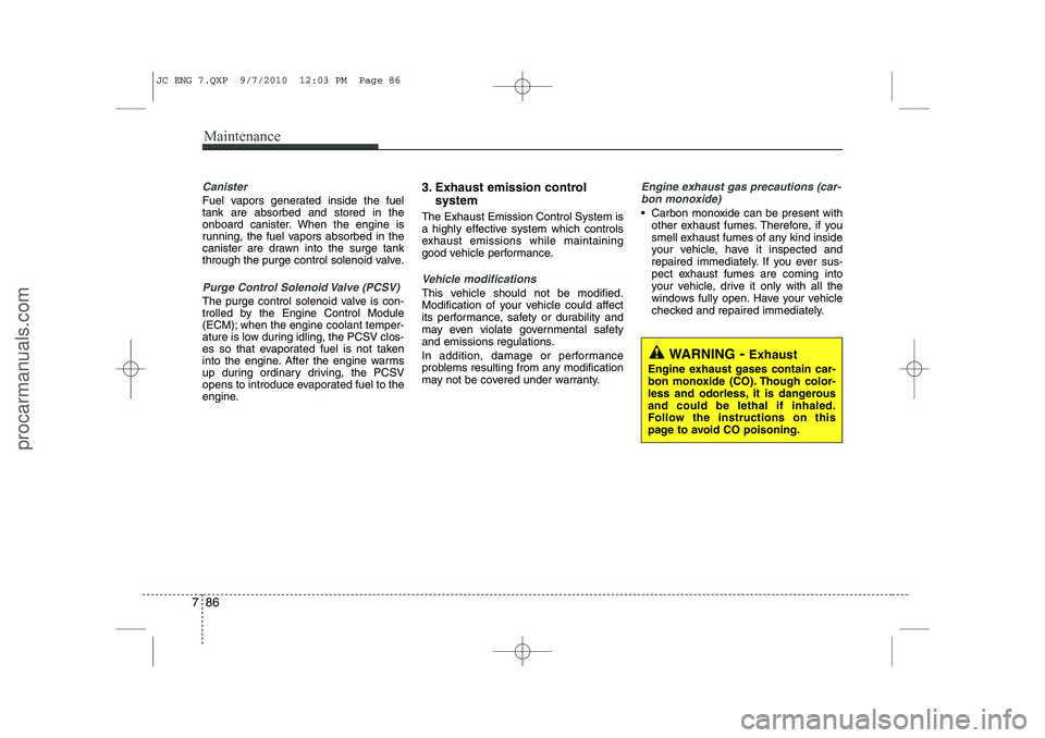 HYUNDAI IX20 2011  Owners Manual Maintenance
86
7
Canister
Fuel vapors generated inside the fuel tank are absorbed and stored in the
onboard canister. When the engine is
running, the fuel vapors absorbed in the
canister are drawn int