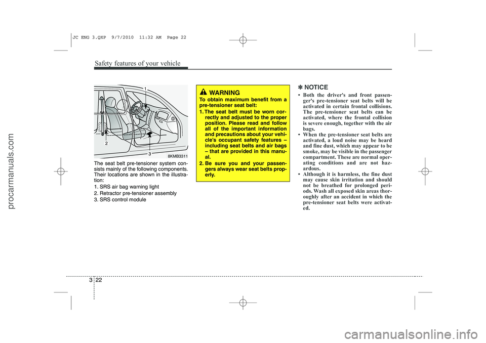 HYUNDAI IX20 2011  Owners Manual Safety features of your vehicle
22
3
The seat belt pre-tensioner system con- 
sists mainly of the following components.
Their locations are shown in the illustra-tion: 
1. SRS air bag warning light
2.