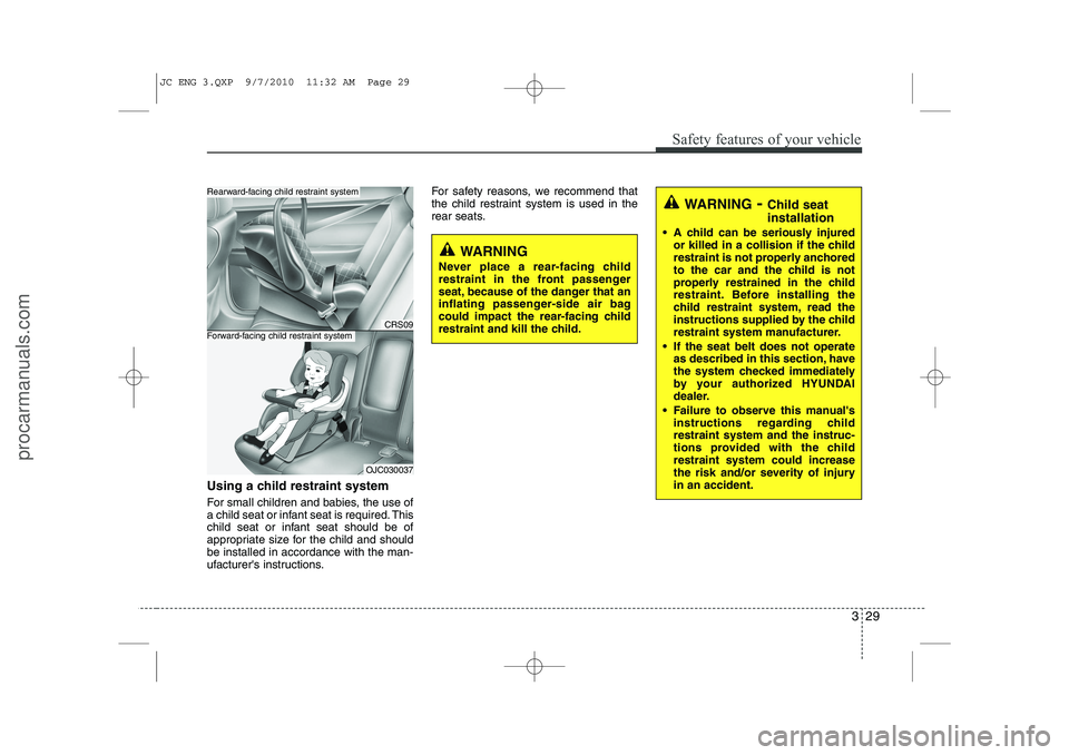 HYUNDAI IX20 2011  Owners Manual 329
Safety features of your vehicle
Using a child restraint system 
For small children and babies, the use of 
a child seat or infant seat is required. This
child seat or infant seat should be of
appr