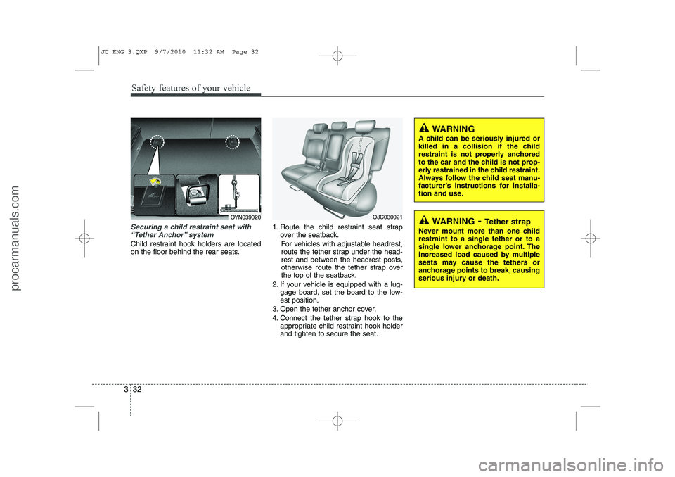 HYUNDAI IX20 2011  Owners Manual Safety features of your vehicle
32
3
Securing a child restraint seat with
“Tether Anchor” system 
Child restraint hook holders are located 
on the floor behind the rear seats. 1. Route the child r