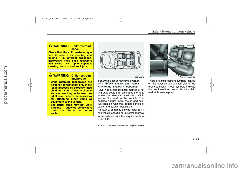 HYUNDAI IX20 2011  Owners Manual 333
Safety features of your vehicle
Securing a child restraint systemwith “ISOFIX” system  and “TetherAnchorage” system (if equipped)
ISOFIX is a standardized method of fit- ting child seats t