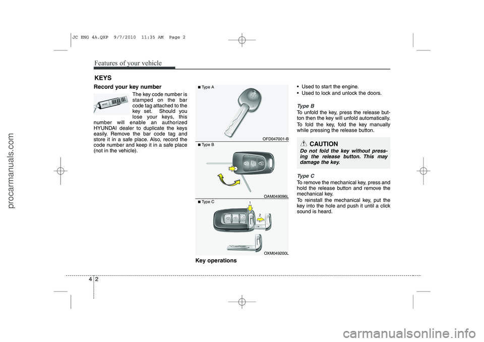 HYUNDAI IX20 2011  Owners Manual Features of your vehicle
2
4
Record your key number
The key code number is stamped on the barcode tag attached to the
key set. Should you
lose your keys, this
number will enable an authorized
HYUNDAI 