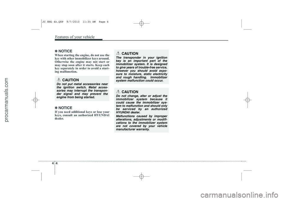 HYUNDAI IX20 2011  Owners Manual Features of your vehicle
4
4
✽✽
NOTICE
When starting the engine, do not use the 
key with other immobilizer keys around.Otherwise the engine may not start or
may stop soon after it starts. Keep ea