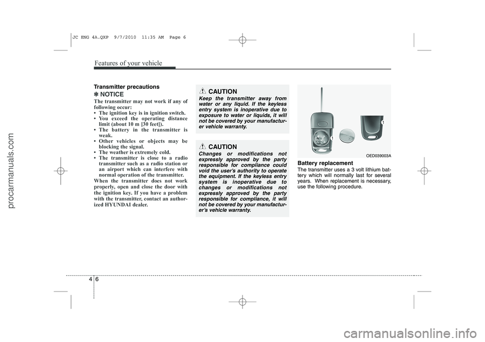 HYUNDAI IX20 2011  Owners Manual Features of your vehicle
6
4
Transmitter precautions
✽✽
NOTICE
The transmitter may not work if any of following occur: 
