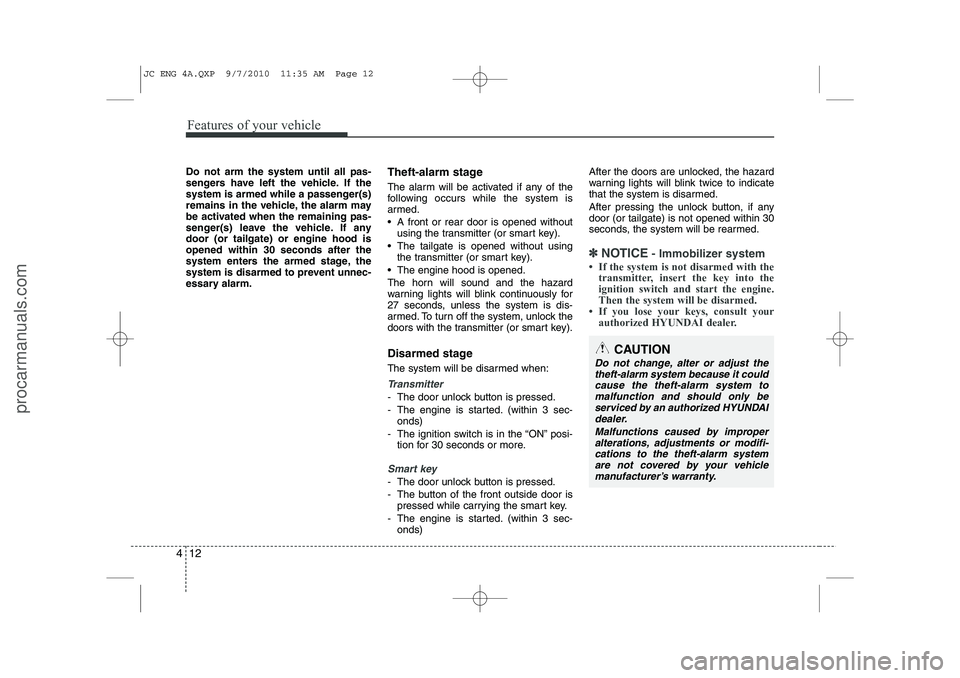HYUNDAI IX20 2011 Owners Manual Features of your vehicle
12
4
Do not arm the system until all pas-
sengers have left the vehicle. If the
system is armed while a passenger(s)
remains in the vehicle, the alarm may
be activated when t HYUNDAI IX20 2011 Owners Manual Features of your vehicle
12
4
Do not arm the system until all pas-
sengers have left the vehicle. If the
system is armed while a passenger(s)
remains in the vehicle, the alarm may
be activated when t