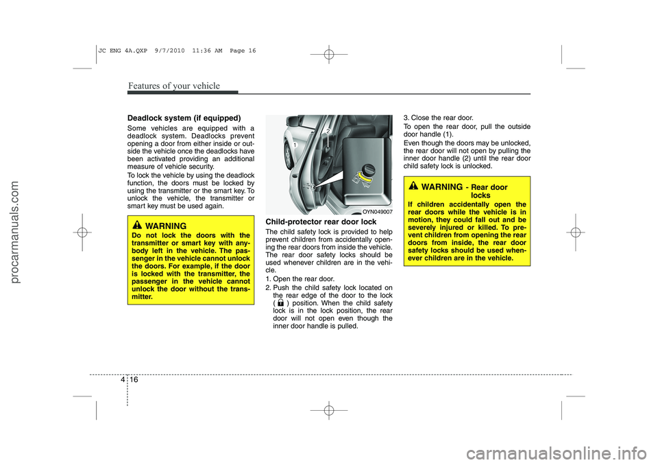 HYUNDAI IX20 2011  Owners Manual Features of your vehicle
16
4
Deadlock system (if equipped) 
Some vehicles are equipped with a 
deadlock system. Deadlocks preventopening a door from either inside or out-
side the vehicle once the de