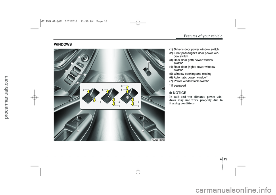HYUNDAI IX20 2011  Owners Manual 419
Features of your vehicle
(1) Driver’s door power window switch 
(2) Front passenger’s door power win-dow switch
(3) Rear door (left) power window switch*
(4) Rear door (right) power window swi
