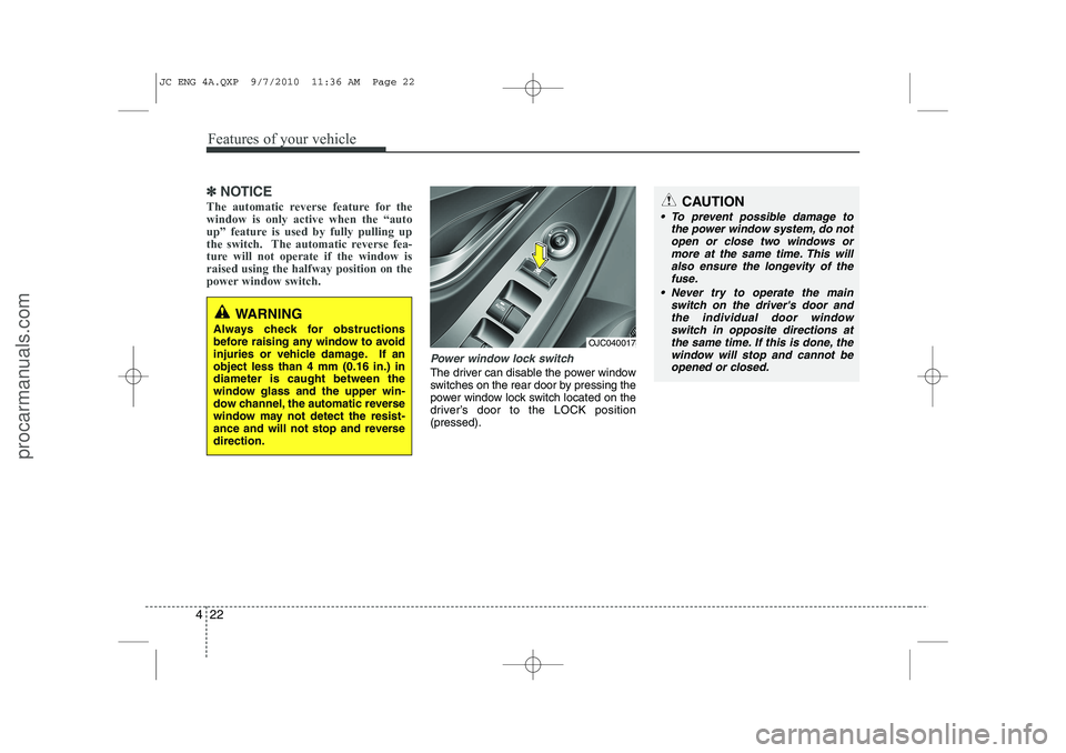 HYUNDAI IX20 2011  Owners Manual Features of your vehicle
22
4
✽✽
NOTICE
The automatic reverse feature for the window is only active when the “auto
up” feature is used by fully pulling up
the switch.  The automatic reverse fe