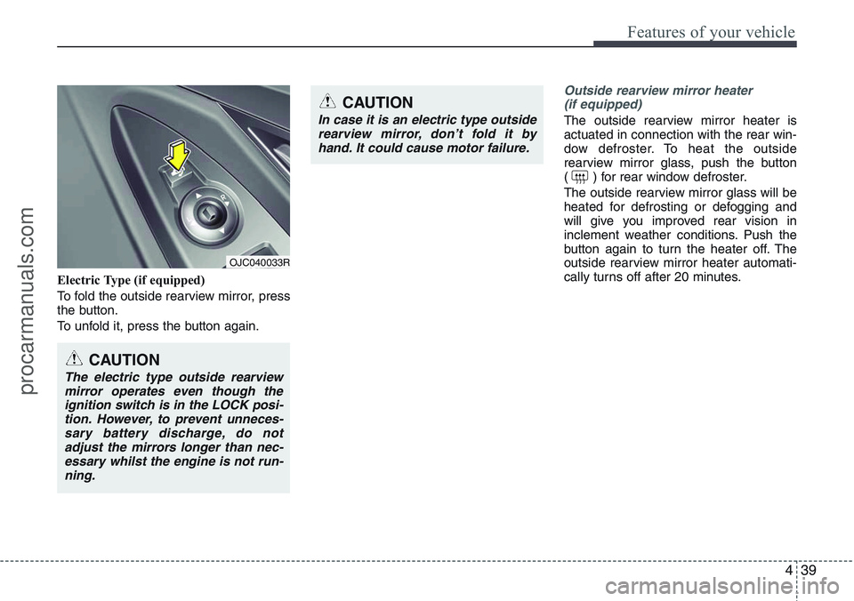 HYUNDAI IX20 2015  Owners Manual 439
Features of your vehicle
Electric Type (if equipped)
To fold the outside rearview mirror, press
the button.
To unfold it, press the button again.
Outside rearview mirror heater 
(if equipped) 
The
