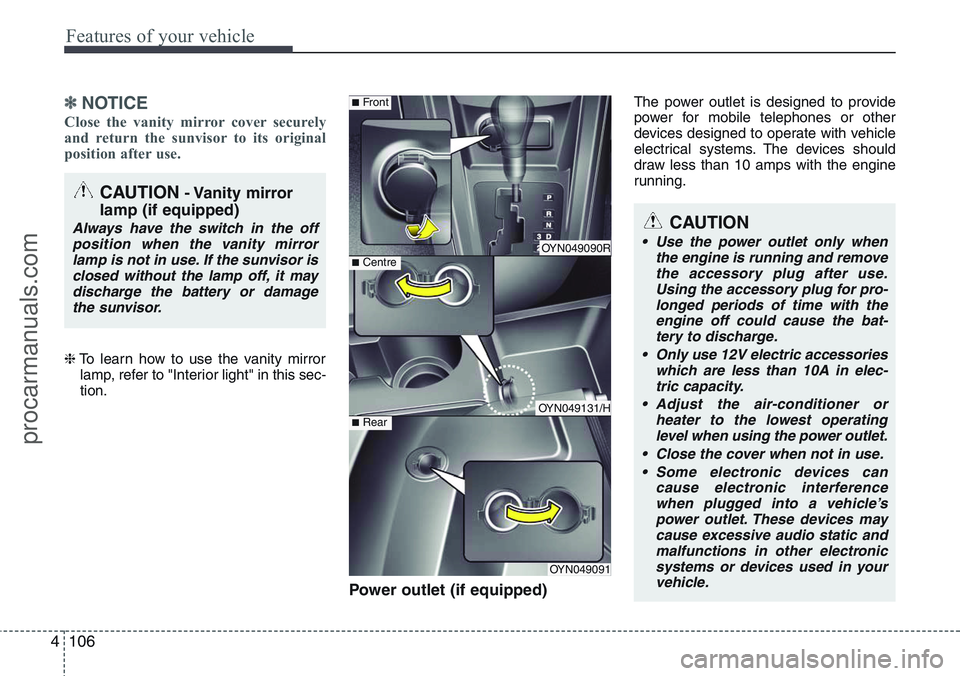 HYUNDAI IX20 2015 Owners Manual Features of your vehicle
106 4
✽NOTICE
Close the vanity mirror cover securely
and return the sunvisor to its original
position after use.
❈To learn how to use the vanity mirror
lamp, refer to HYUNDAI IX20 2015 Owners Manual Features of your vehicle
106 4
✽NOTICE
Close the vanity mirror cover securely
and return the sunvisor to its original
position after use.
❈To learn how to use the vanity mirror
lamp, refer to